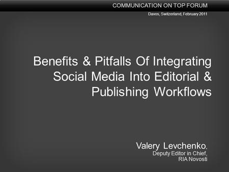 Benefits & Pitfalls Of Integrating Social Media Into Editorial & Publishing Workflows Valery Levchenko, Deputy Editor in Chief, RIA Novosti COMMUNICATION.