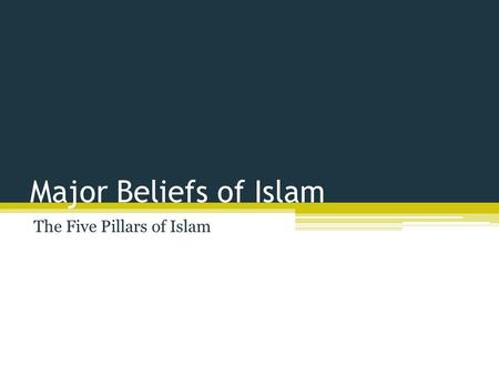 Major Beliefs of Islam The Five Pillars of Islam.