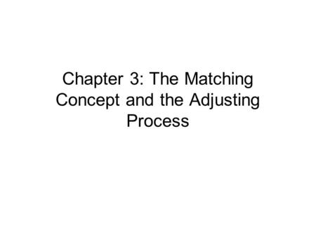 Chapter 3: The Matching Concept and the Adjusting Process