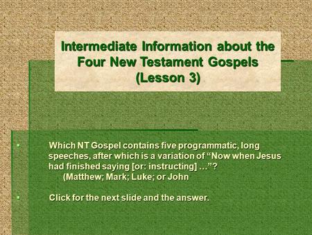 Intermediate Information about the Four New Testament Gospels (Lesson 3)  Which NT Gospel contains five programmatic, long speeches, after which is a.