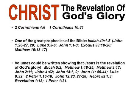 2 Corinthians 4:6 1 Corinthians 10:31 One of the great prophecies of the Bible: Isaiah 40:1-5 (John 1:26-27, 29; Luke 3:3-6; John 1:1-3; Exodus 33:18-20;