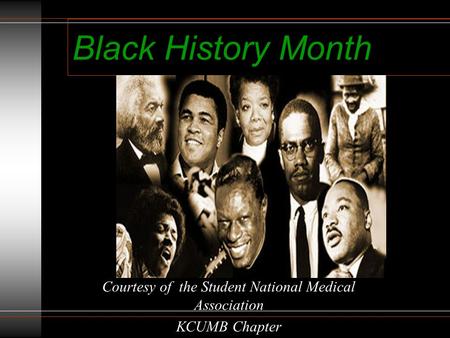 Black History Month Courtesy of the Student National Medical Association KCUMB Chapter.