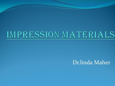 Dr.linda Maher. DENTAL IMPRESSION is a negative record of the tissues in the mouth. it is used to reproduce the form of the teeth and surrounding tissues.