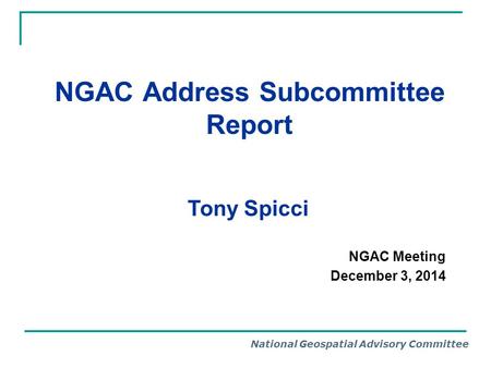 National Geospatial Advisory Committee NGAC Address Subcommittee Report Tony Spicci NGAC Meeting December 3, 2014.