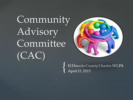 { El Dorado County Charter SELPA April 15, 2015 Community Advisory Committee (CAC)