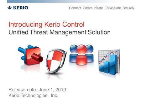 Introducing Kerio Control Unified Threat Management Solution Release date: June 1, 2010 Kerio Technologies, Inc.