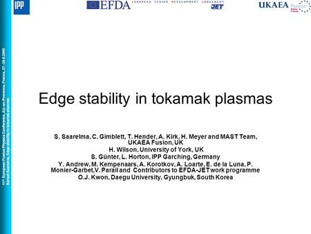 11 th European Fusion Physics Conference, Aix-en-Provence, France, 27.-29.9.2005 Samuli Saarelma, Edge stability in tokamak plasmas Edge stability in tokamak.