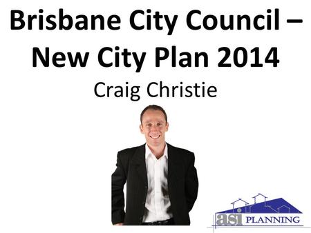 Brisbane City Council – New City Plan 2014 Craig Christie.
