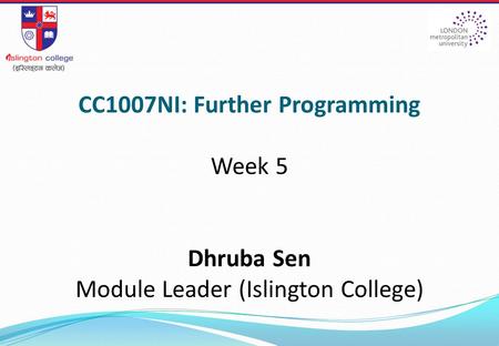 CC1007NI: Further Programming Week 5 Dhruba Sen Module Leader (Islington College)