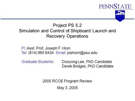 PI: Asst. Prof. Joseph F. Horn Tel: (814) 865 6434   Graduate Students: Dooyong Lee, PhD Candidate Derek Bridges, PhD Candidate Project.
