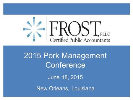 2015 Pork Management Conference June 18, 2015 New Orleans, Louisiana.