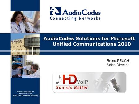 © 2010 AudioCodes Ltd. All rights reserved. AudioCodes Confidential Proprietary AudioCodes Solutions for Microsoft Unified Communications 2010 Bruno PEUCH.