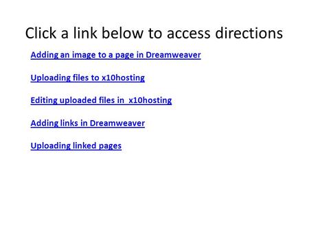 Adding an image to a page in Dreamweaver Uploading files to x10hosting Editing uploaded files in x10hosting Adding links in Dreamweaver Uploading linked.