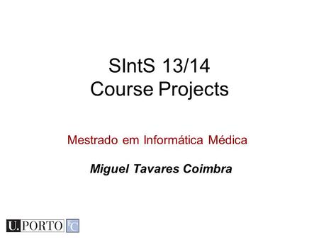 Mestrado em Informática Médica SIntS 13/14 Course Projects Miguel Tavares Coimbra.