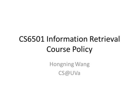 CS6501 Information Retrieval Course Policy Hongning Wang