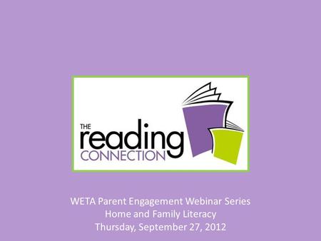 WETA Parent Engagement Webinar Series Home and Family Literacy Thursday, September 27, 2012.