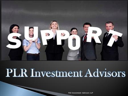 PLR Investment Advisors LLP. PLR is a professionally managed firm. The team consists of distinguished professionals from the field of finance, accountancy,