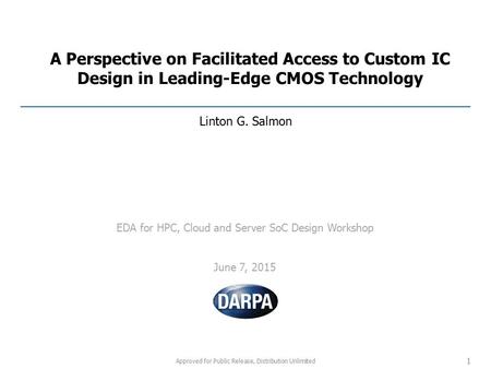 A Perspective on Facilitated Access to Custom IC Design in Leading-Edge CMOS Technology Linton G. Salmon EDA for HPC, Cloud and Server SoC Design Workshop.