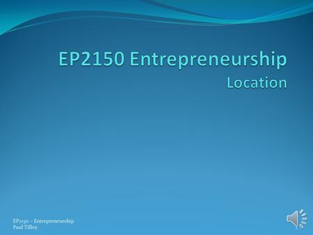 1 EP2150 – Entrepreneurship Paul Tilley Considerations in Choosing a Retail Location: 1. How are your customers going to use you? This is a very important.