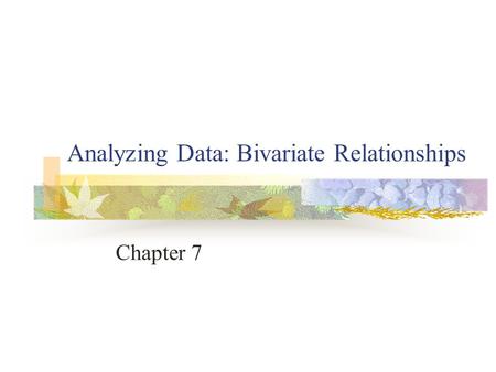 Analyzing Data: Bivariate Relationships Chapter 7.