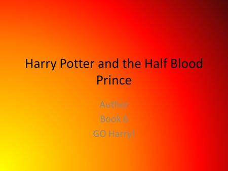 Harry Potter and the Half Blood Prince Author Book 6 GO Harry!