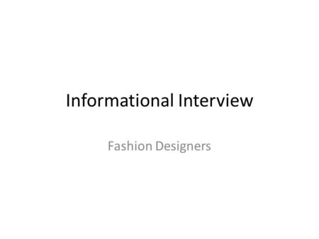 Informational Interview Fashion Designers. Work Description Primary work tasks Study fashion trends and anticipate designs that will appeal to consumers.