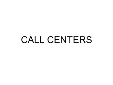 CALL CENTERS. Call Centers Original Definition A call centre or call center (note spelling differences) is a centralized office used for the purpose of.