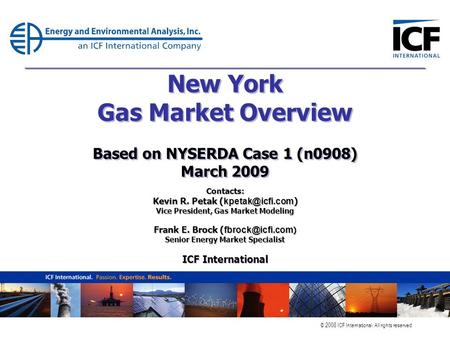 © 2008 ICF International. All rights reserved. New York Gas Market Overview Based on NYSERDA Case 1 (n0908) March 2009 Contacts: Kevin R. Petak (