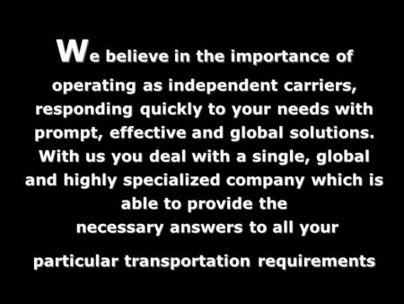 We believe in the importance of operating as independent carriers, responding quickly to your needs with prompt, effective and global solutions. With us.