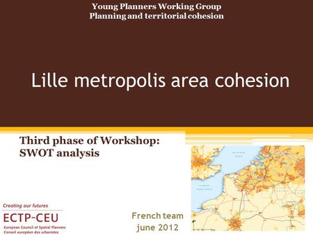 Lille metropolis area cohesion French team june 2012 Third phase of Workshop: SWOT analysis Young Planners Working Group Planning and territorial cohesion.