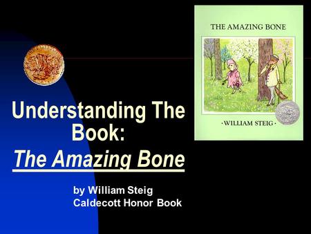 Understanding The Book: The Amazing Bone by William Steig Caldecott Honor Book.
