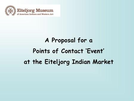 A Proposal for a Points of Contact ‘Event’ at the Eiteljorg Indian Market.