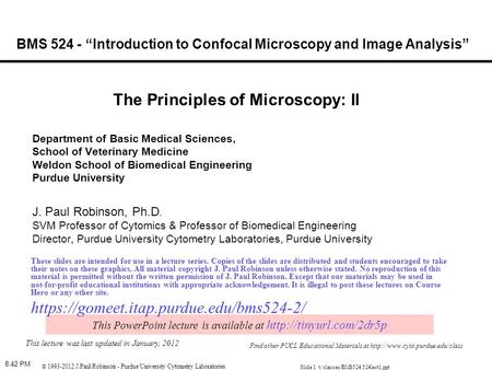  1993-2012 J.Paul Robinson - Purdue University Cytometry Laboratories Slide 1 t:/classes/BMS524/524lect1.ppt 8:44 PM BMS 524 - “Introduction to Confocal.