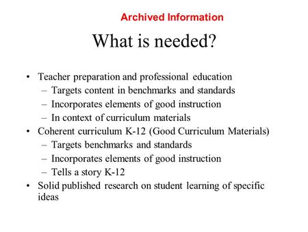 What is needed? Teacher preparation and professional education –Targets content in benchmarks and standards –Incorporates elements of good instruction.