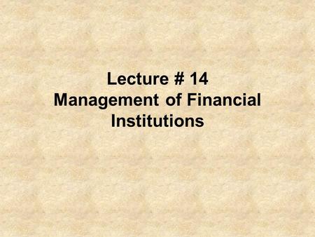 Lecture # 14 Management of Financial Institutions.