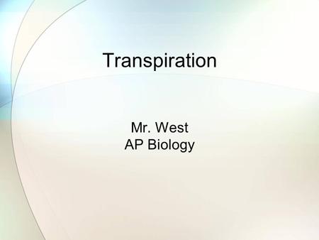 Transpiration Mr. West AP Biology 1. Definition Transpiration is the evaporation of water from the aerial parts of plants. Of all the water plant absorbs,