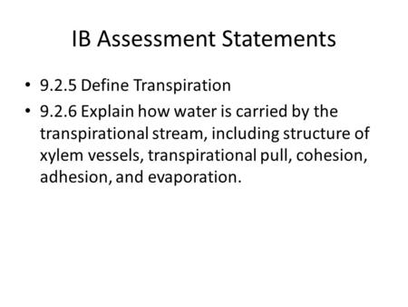 IB Assessment Statements 9.2.5 Define Transpiration 9.2.6 Explain how water is carried by the transpirational stream, including structure of xylem vessels,