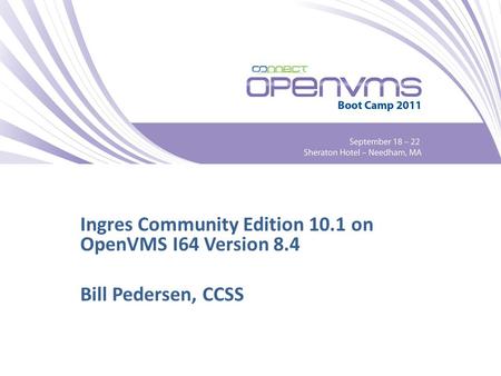 Ingres Community Edition 10.1 on OpenVMS I64 Version 8.4 Bill Pedersen, CCSS.