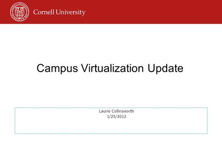 Campus Virtualization Update Laurie Collinsworth 1/25/2012.
