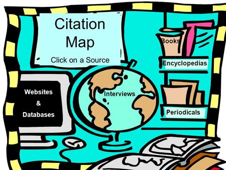 Websites & Databases Interviews Books Encyclopedias Periodicals Citation Map Click on a Source.