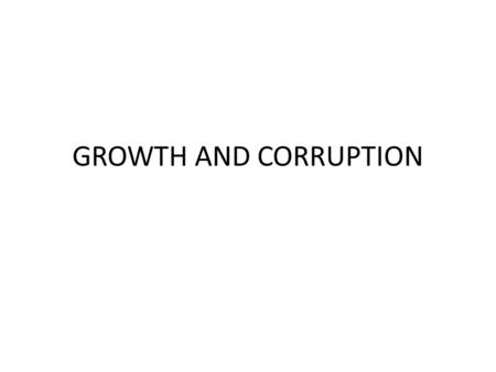 GROWTH AND CORRUPTION. Introduction Malfunctioning government institutions as severe obstacles to investment, entreprenuership and innovasion – Inefficient.