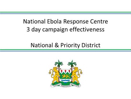 National Ebola Response Centre 3 day campaign effectiveness National & Priority District.