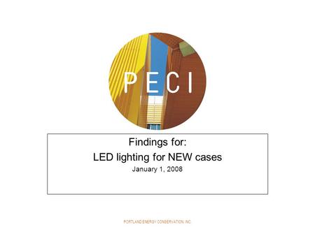 PORTLAND ENERGY CONSERVATION, INC. Findings for: LED lighting for NEW cases January 1, 2008.
