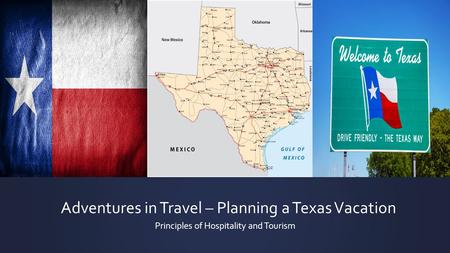 Adventures in Travel – Planning a Texas Vacation Principles of Hospitality and Tourism.