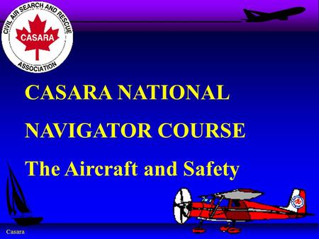 Casara CASARA NATIONAL NAVIGATOR COURSE The Aircraft and Safety.