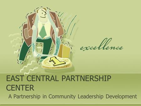 EAST CENTRAL PARTNERSHIP CENTER A Partnership in Community Leadership Development.
