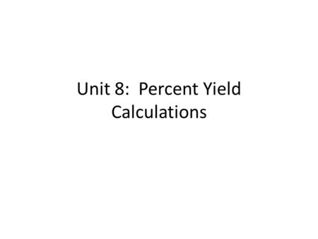 Unit 8: Percent Yield Calculations