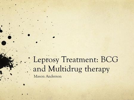 Leprosy Treatment: BCG and Multidrug therapy Mason Anderson.