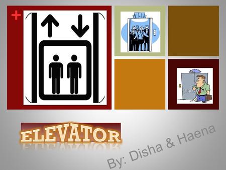 + By: Disha & Haena. + What is an Elevator? Another name (lift) Call it as a transport Moves people easily Different levels of floors.