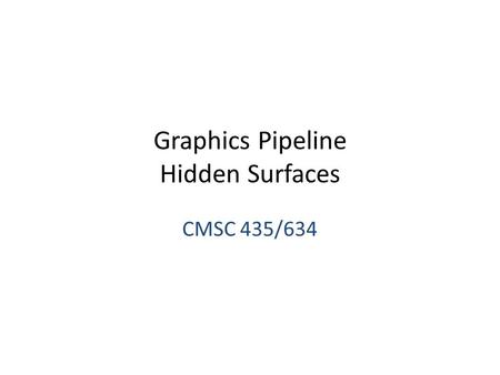 Graphics Pipeline Hidden Surfaces CMSC 435/634. Visibility We can convert simple primitives to pixels Which primitives (or parts of primitives) should.